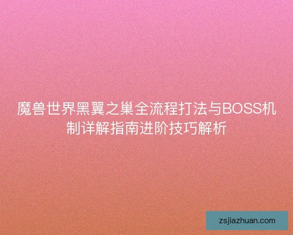 魔兽世界黑翼之巢全流程打法与BOSS机制详解指南进阶技巧解析