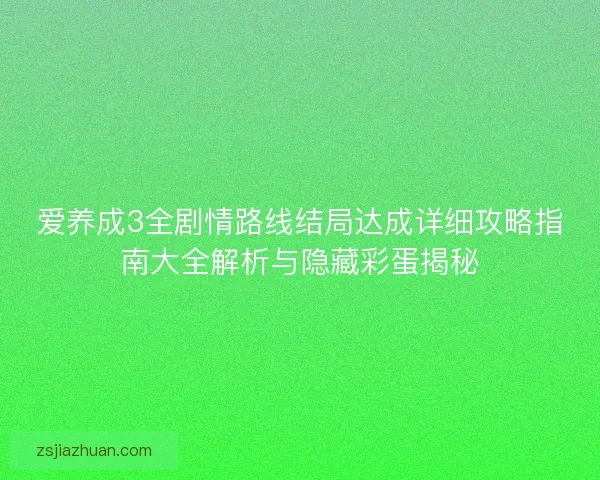 爱养成3全剧情路线结局达成详细攻略指南大全解析与隐藏彩蛋揭秘