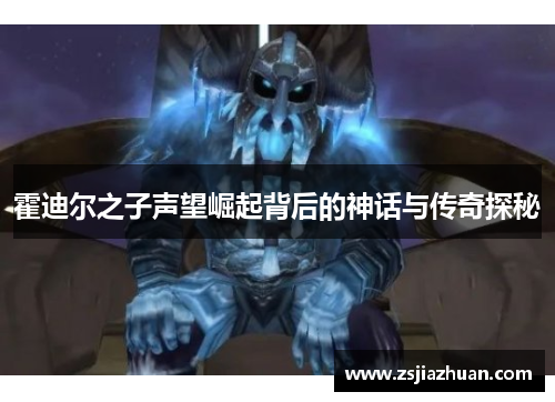 霍迪尔之子声望崛起背后的神话与传奇探秘